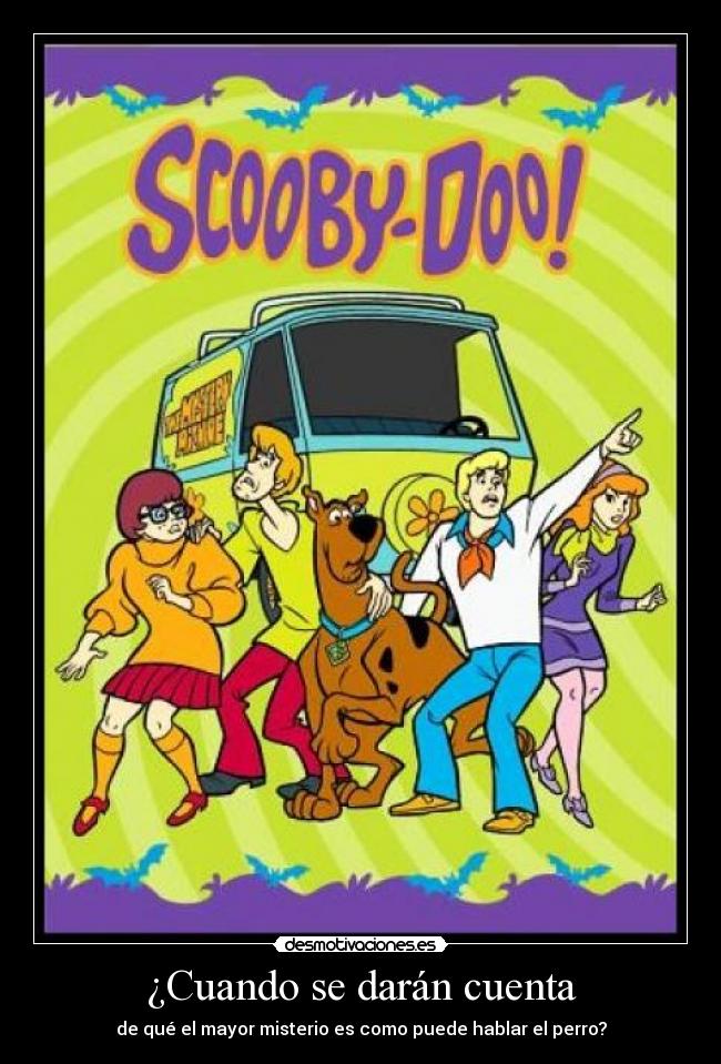 ¿Cuando se darán cuenta - de qué el mayor misterio es como puede hablar el perro?