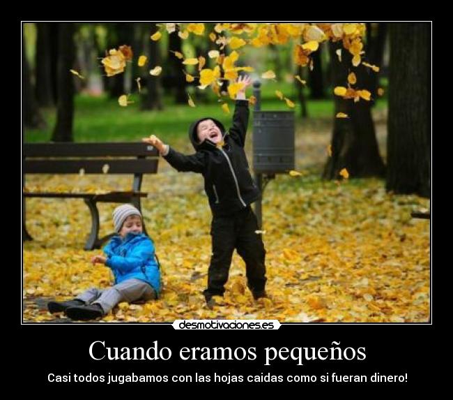 Cuando eramos pequeños - Casi todos jugabamos con las hojas caidas como si fueran dinero!