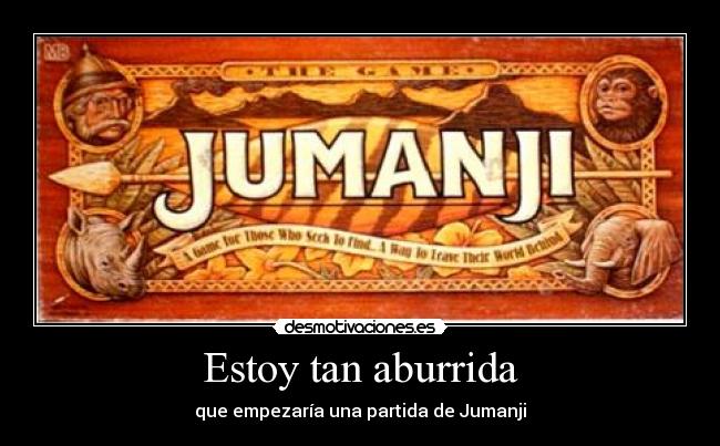 Estoy tan aburrida - que empezaría una partida de Jumanji