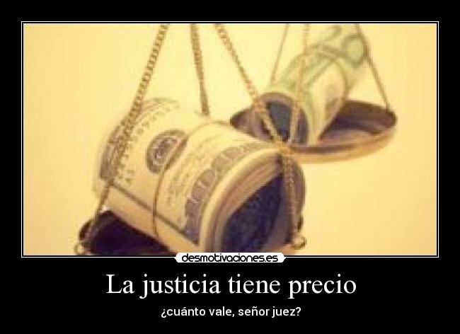 La justicia tiene precio - ¿cuánto vale, señor juez?