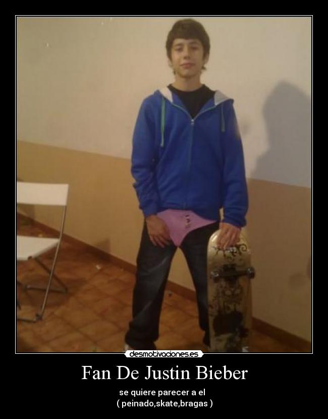 Fan De Justin Bieber - se quiere parecer a el
( peinado,skate,bragas )