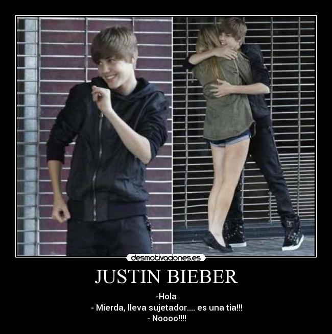 JUSTIN BIEBER - -Hola
- Mierda, lleva sujetador.... es una tia!!!
- Noooo!!!!