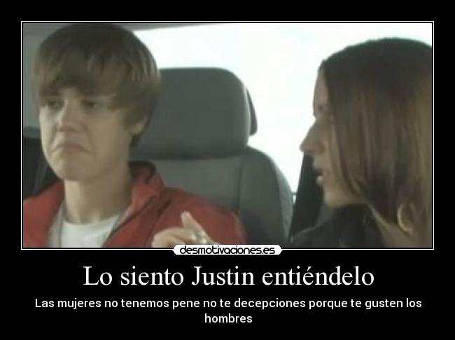Lo siento Justin entiéndelo - Las mujeres no tenemos pene no te decepciones porque te gusten los hombres