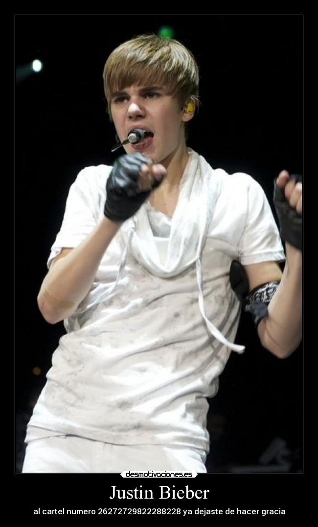 Justin Bieber - al cartel numero 26272729822288228 ya dejaste de hacer gracia