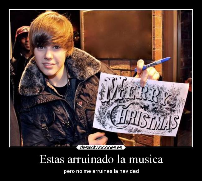 Estas arruinado la musica -