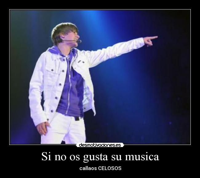 Si no os gusta su musica - callaos CELOSOS