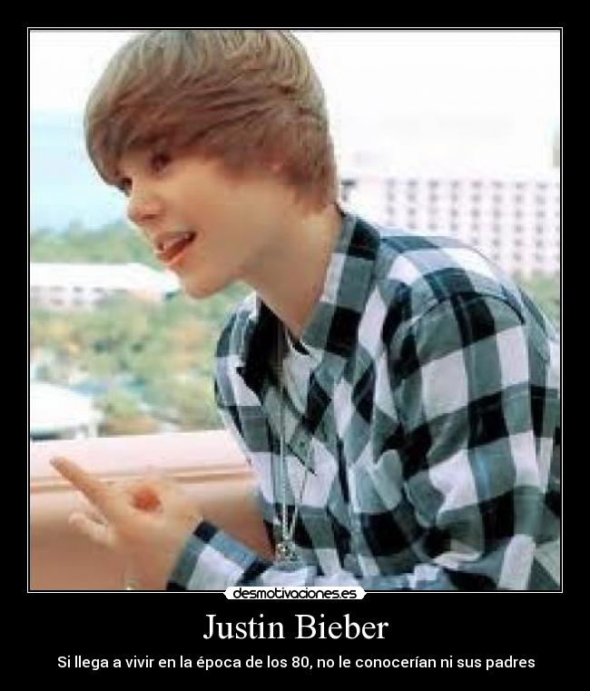 Justin Bieber - Si llega a vivir en la época de los 80, no le conocerían ni sus padres