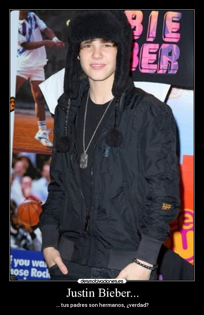 Justin Bieber... - ... tus padres son hermanos, ¿verdad?