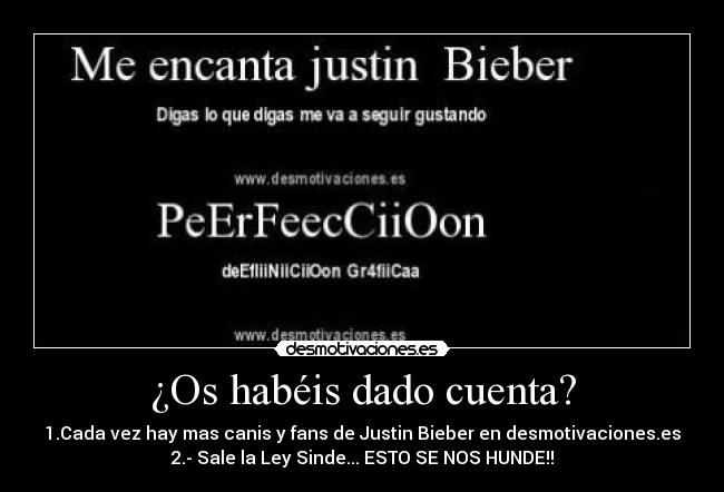 ¿Os habéis dado cuenta? - 1.Cada vez hay mas canis y fans de Justin Bieber en desmotivaciones.es
2.- Sale la Ley Sinde... ESTO SE NOS HUNDE!!