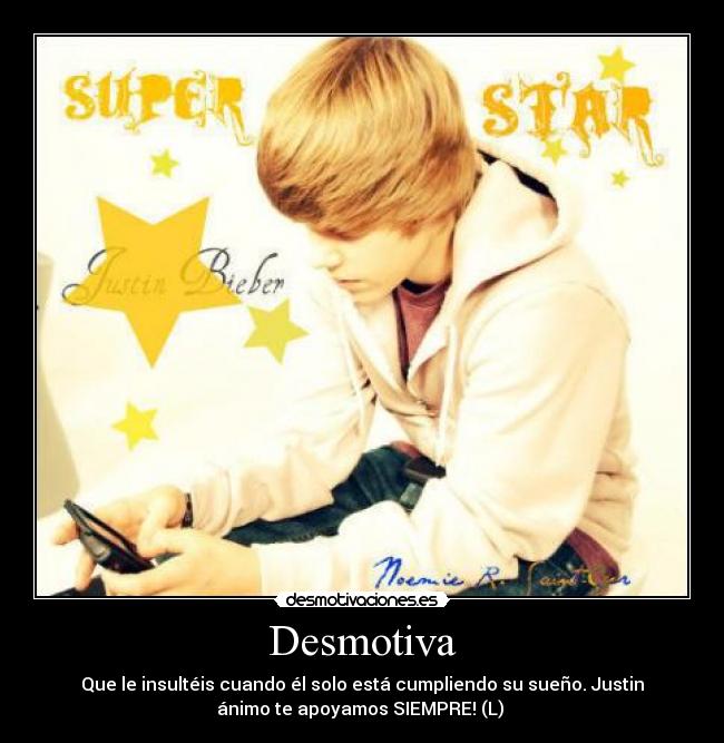 Desmotiva - Que le insultéis cuando él solo está cumpliendo su sueño. Justin
ánimo te apoyamos SIEMPRE! (L) 