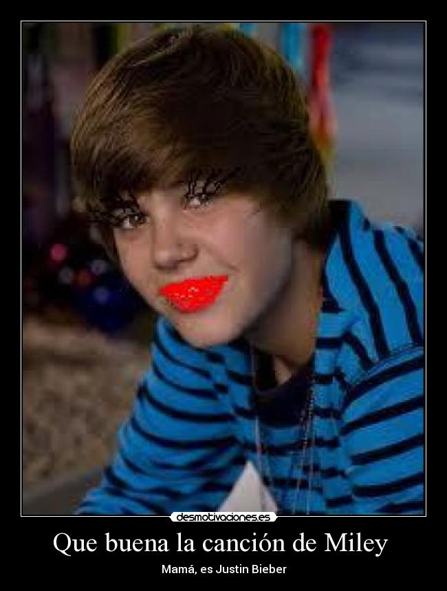 Que buena la canción de Miley - Mamá, es Justin Bieber