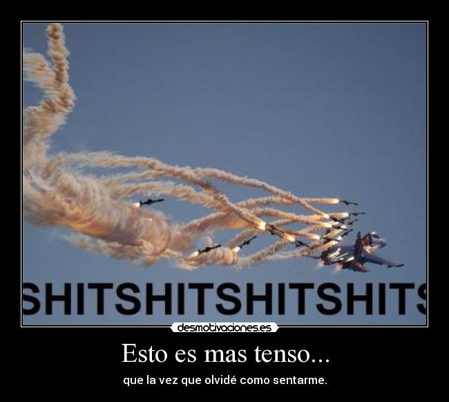 Esto es mas tenso... - que la vez que olvidé como sentarme.