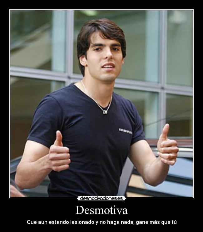 Desmotiva - Que aun estando lesionado y no haga nada, gane más que tú