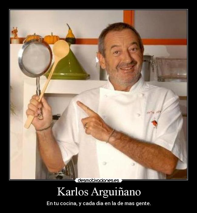 Karlos Arguiñano - En tu cocina, y cada dia en la de mas gente.