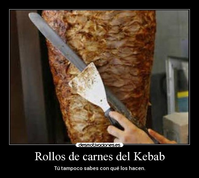 Rollos de carnes del Kebab - Tú tampoco sabes con qué los hacen.