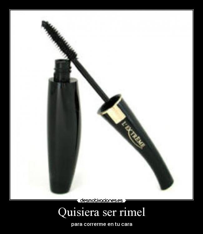 Quisiera ser rimel -