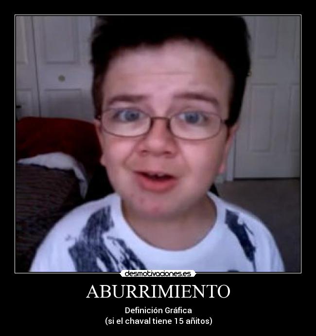 ABURRIMIENTO - Definición Gráfica
(si el chaval tiene 15 añitos)