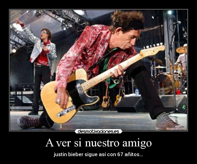 A ver si nuestro amigo - justin bieber sigue así con 67 añitos...
