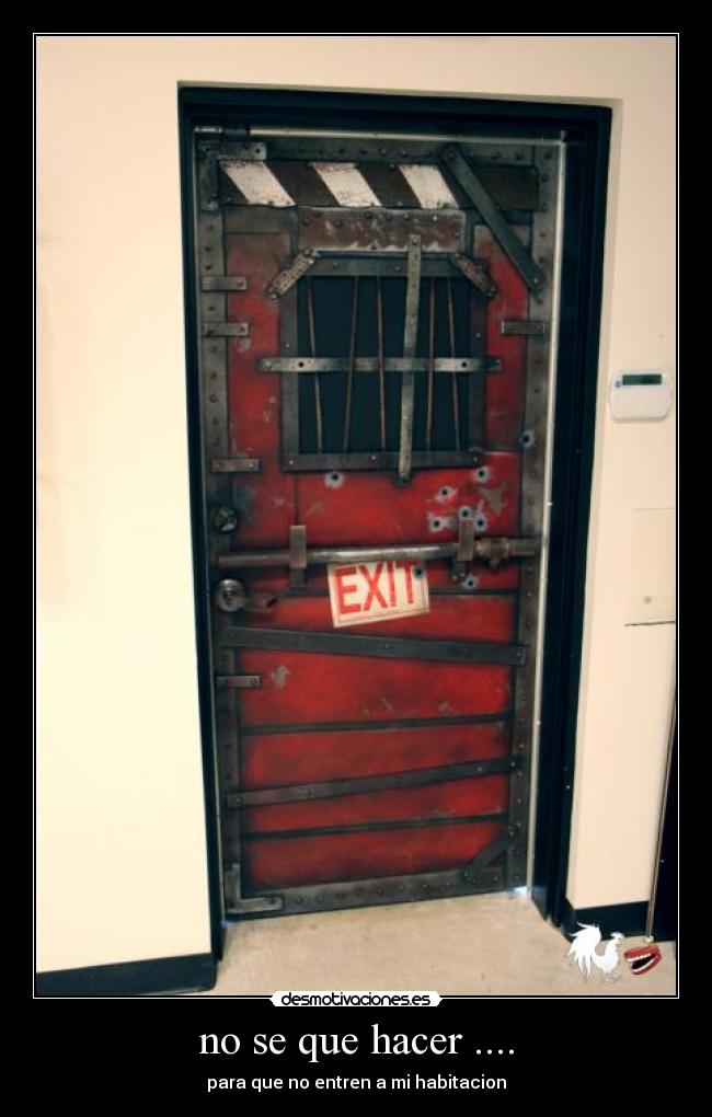 no se que hacer .... - para que no entren a mi habitacion