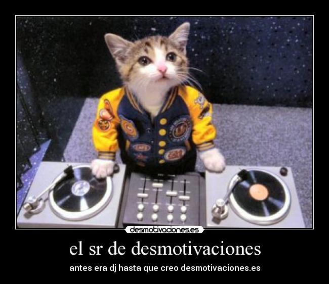 el sr de desmotivaciones - antes era dj hasta que creo desmotivaciones.es