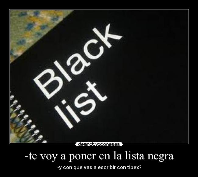 -te voy a poner en la lista negra - 