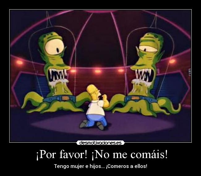 ¡Por favor! ¡No me comáis! - Tengo mujer e hijos... ¡Comeros a ellos!
