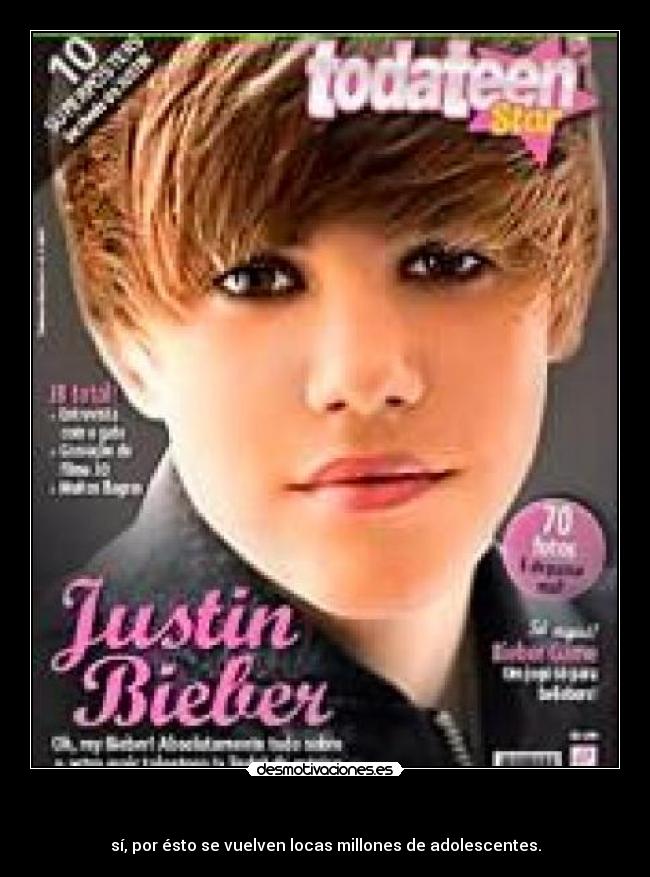 - sí, por ésto se vuelven locas millones de adolescentes.