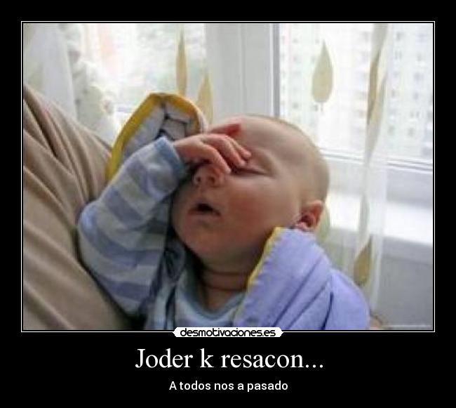 Joder k resacon... - 