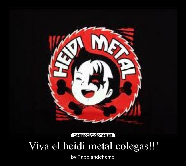 Viva el heidi metal colegas!!! - 