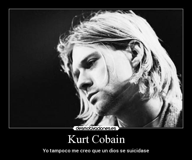 Kurt Cobain - Yo tampoco me creo que un dios se suicidase
