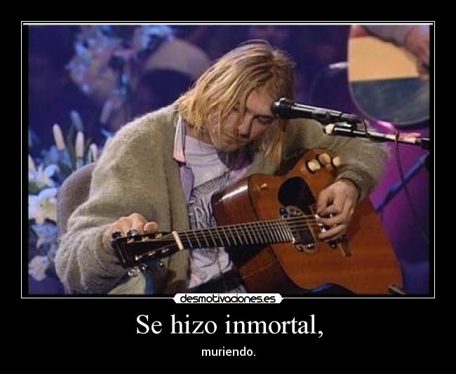 Se hizo inmortal, -
