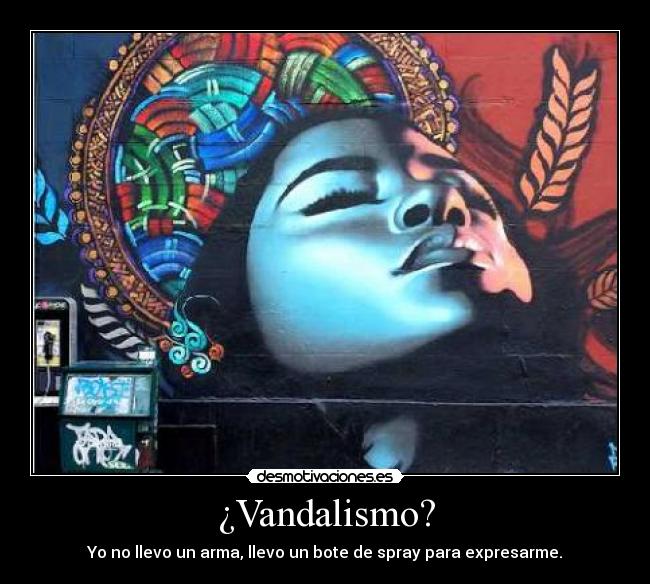 ¿Vandalismo? - Yo no llevo un arma, llevo un bote de spray para expresarme.