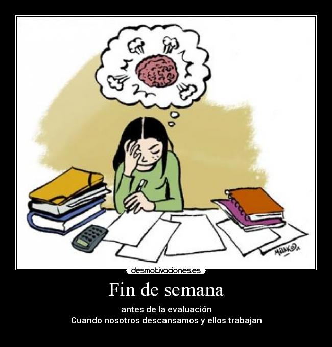 Fin de semana - antes de la evaluación
Cuando nosotros descansamos y ellos trabajan