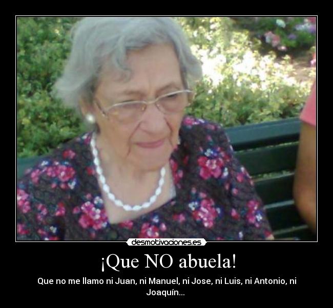 ¡Que NO abuela! - Que no me llamo ni Juan, ni Manuel, ni Jose, ni Luis, ni Antonio, ni Joaquín... 