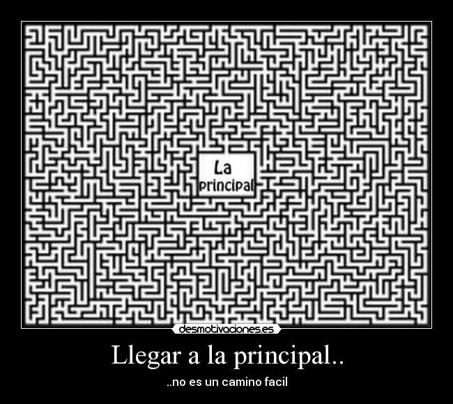 Llegar a la principal.. - ..no es un camino facil