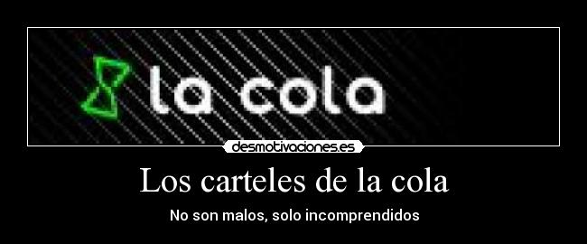Los carteles de la cola - No son malos, solo incomprendidos