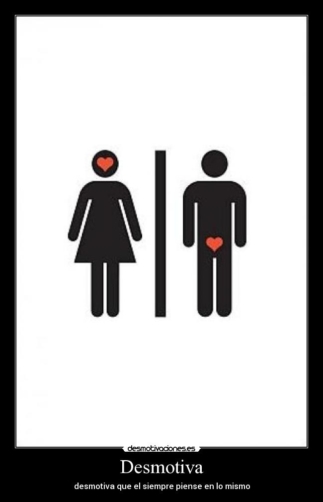 Desmotiva - desmotiva que el siempre piense en lo mismo