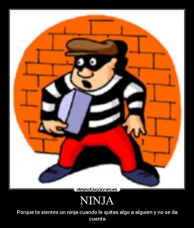 NINJA - Porque te sientes un ninja cuando le quitas algo a alguien y no se da cuenta