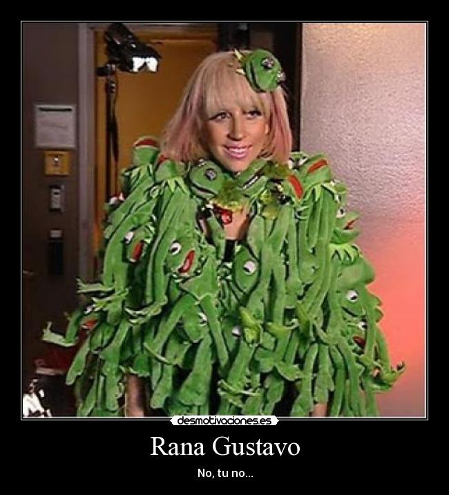 Rana Gustavo - No, tu no...