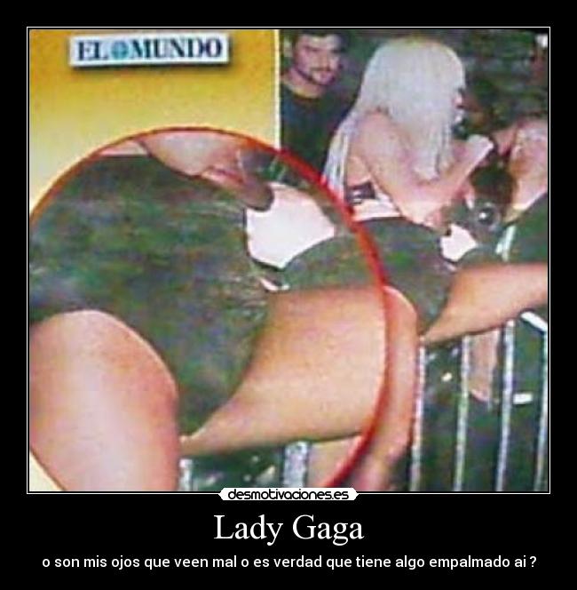 Lady Gaga - o son mis ojos que veen mal o es verdad que tiene algo empalmado ai ?