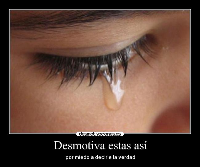 Desmotiva estas así - por miedo a decirle la verdad