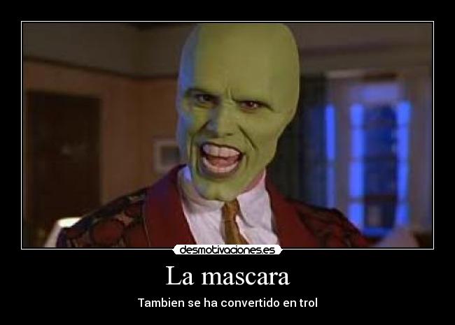 La mascara - Tambien se ha convertido en trol