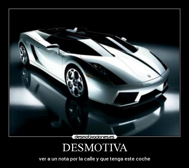 DESMOTIVA - ver a un nota por la calle y que tenga este coche