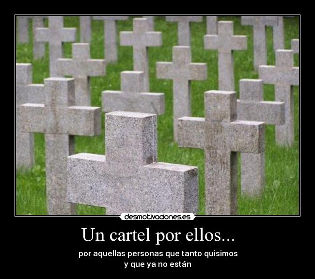 Un cartel por ellos... - por aquellas personas que tanto quisimos
y que ya no están