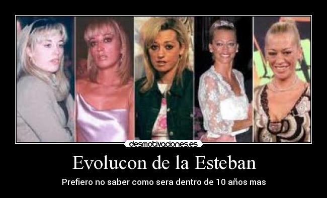 Evolucon de la Esteban - Prefiero no saber como sera dentro de 10 años mas