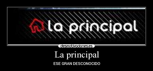 La principal - ESE GRAN DESCONOCIDO