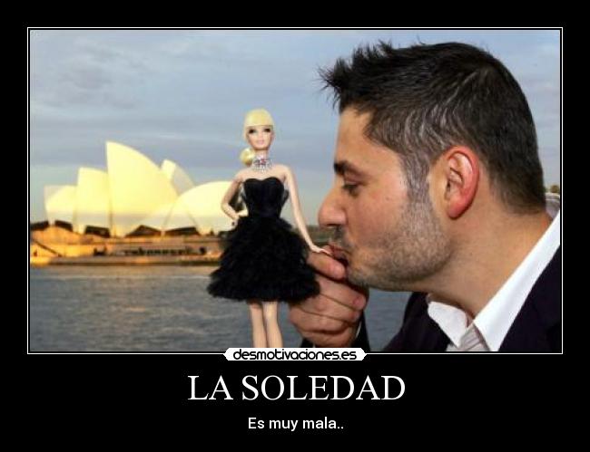 LA SOLEDAD - Es muy mala..