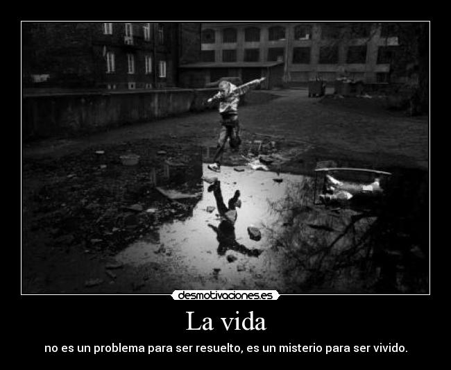 La vida - no es un problema para ser resuelto, es un misterio para ser vivido.