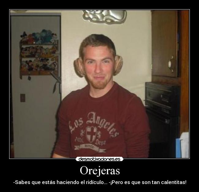 Orejeras - -Sabes que estás haciendo el ridículo... -¡Pero es que son tan calentitas!