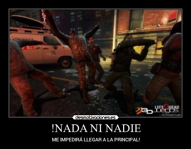 !NADA NI NADIE - ME IMPEDIRÁ LLEGAR A LA PRINCIPAL!